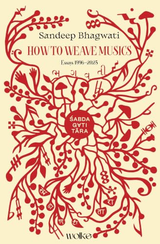 Śabdagatitāra (Sabdagatitara): How to Weave Musics: Essays 1996–2025