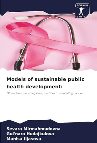 Models of sustainable public health development:: Global trends and regional practices in combating cancer