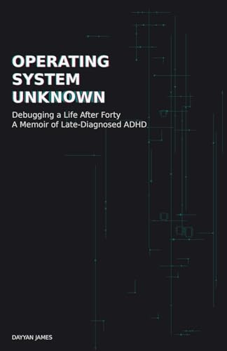 Operating System Unknown: Debugging a Life After Forty - A Memoir of Late-Diagnosed ADHD