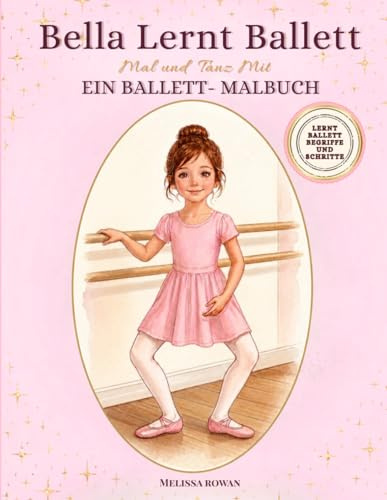 Bella Lernt Ballett : Mal und Tanz Mit! Malen, lernen und tanzen! Perfekt für kleine Ballerinas!: Ausmalfreude mit kleinen Mal und Tanz Übungen, um ... für Ballettanfänger (Bella’s Big Adventures)
