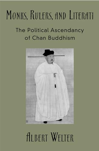 Monks, Rulers, and Literati: The Political Ascendancy of Chan Buddhism