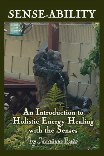 Sense-ability: An Introduction to Holistic Energy Healing with the Senses