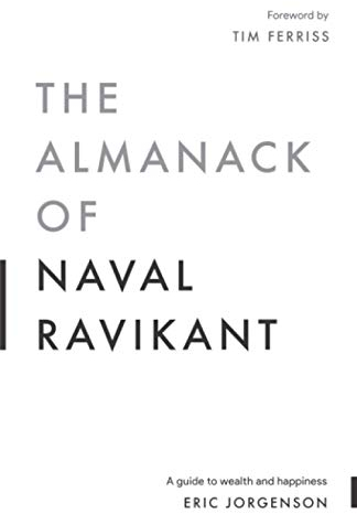 The Almanack of Naval Ravikant: A Guide to Wealth and Happiness