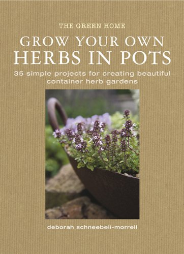 Grow Your Own Herbs in Pots: 35 Simple Projects for Creating Beautiful Container Herb Gardens