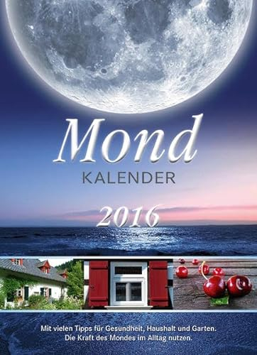 Mondkalender 2016: Die Kraft des Mondes im Alltag nutzen: Mit vielen Tipps für Gesundheit, Haushalt und Garten. Die Kraft des Mondes im Alltag nutzen