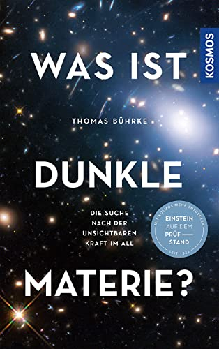 Was ist Dunkle Materie?: Die Suche nach der unsichtbaren Kraft im All -- Einstein auf dem Prüfstand