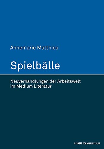 Spielbälle: Neuverhandlungen der Arbeitswelt im Medium Literatur