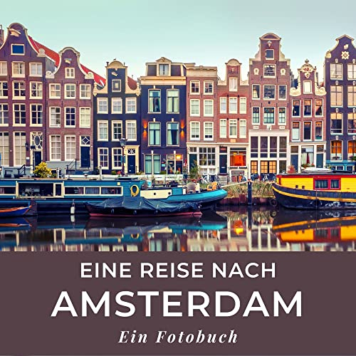 Eine Reise nach Amsterdam: Ein Fotobuch. Das perfekte Souvenir & Mitbringsel nach oder vor dem Urlaub. Statt Reiseführer, lieber diesen einzigartigen Bildband