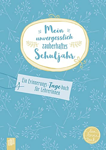 Mein unvergesslich zauberhaftes Schuljahr: Ein Erinnerungs-Tagebuch für Lehrer und Lehrerinnen