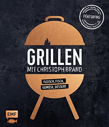Grillen mit Christoph Brand: Fleisch, Fisch, Gemüse, Dessert - featuring Ludwig Maurer, Xiao Wang, Heiko Schulz, Veronique Witzigmann und Hannes Arendholz