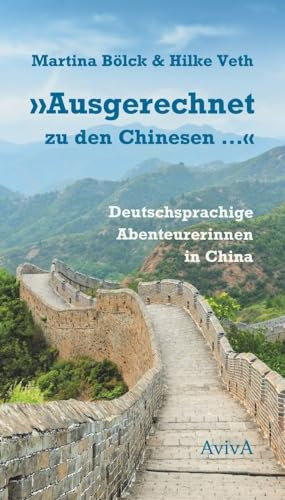 Ausgerechnet zu den Chinesen ...: Deutschsprachige Abenteurerinnen in China