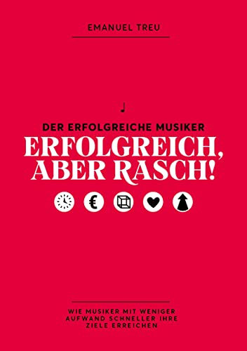 Erfolgreich, aber rasch!: Wie Musiker mit weniger Aufwand schneller ihre Ziele erreichen (Der erfolgreiche Musiker)