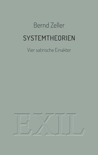 Systemtheorien: Vier satirische Einakter (EXIL)
