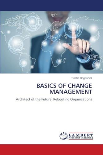 BASICS OF CHANGE MANAGEMENT: Architect of the Future: Rebooting Organizations