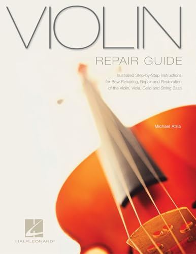 Violin Repair Guide.: Illustrated Step-by-Step Instructions for Bow Rehairing, Repair and Restoration of the Violin, Viola, Cello and String Bass (Technical Reference)