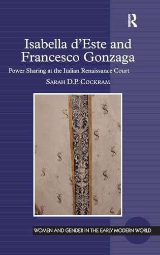 Isabella d'Este and Francesco Gonzaga: Power Sharing at the Italian Renaissance Court (Women and Gender in the Early Modern World)