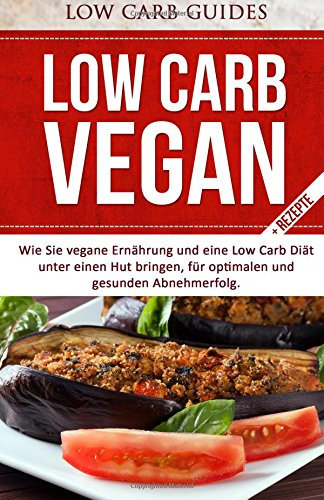 Low Carb Vegan: Wie Sie vegane Ernährung und eine Low Carb Diät unter einen Hut bringen, für optimalen und gesunden Abnehmerfolg (Abnehmen mit Low ... Low Carb Kochbuch, Low Carb Backbuch,)