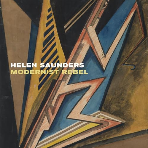 Helen Saunders: Modernist Rebel: Modernist Rebel