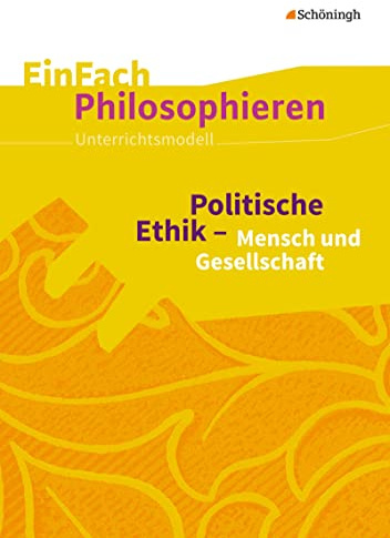 EinFach Philosophieren: Politische Ethik - Mensch und Gesellschaft (EinFach Philosophieren: Unterrichtsmodelle)