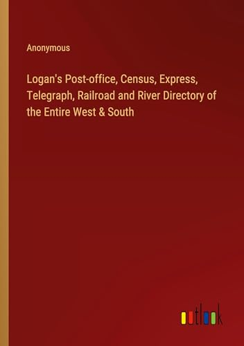 Logan's Post-office, Census, Express, Telegraph, Railroad and River Directory of the Entire West & South