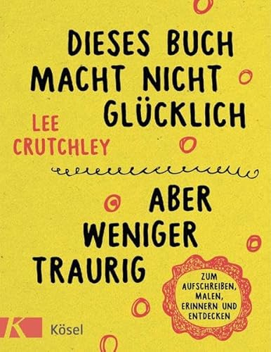 Dieses Buch macht nicht glücklich, aber weniger traurig ...: Zum Aufschreiben, Malen, Erinnern und Entdecken