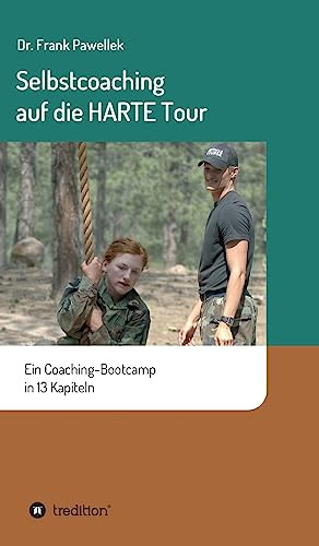 Selbstcoaching auf die HARTE Tour: Ein Coaching-Bootcamp in 13 Kapiteln