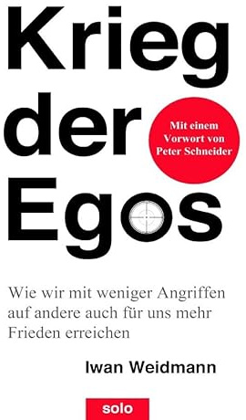 Krieg der Egos: Wie wir mit weniger Angriffen auf andere auch für uns mehr Frieden erreichen