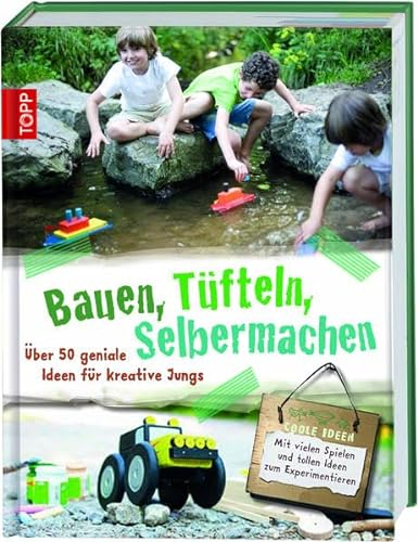 Bauen, Tüfteln, Selbermachen: Coole Ideen für kreative Jungs: Über 50 geniale Ideen für kreative Jungs. Coole Ideen. Mit vielen Spielen und tollen Ideen zum Experimentieren