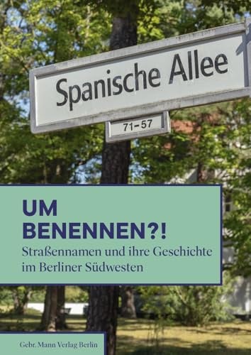Umbenennen?!: Straßennamen und ihre Geschichte im Berliner Südwesten