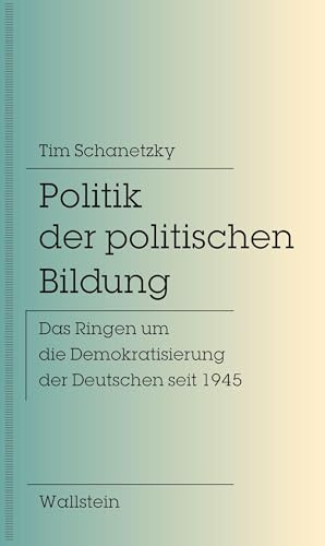 Politik der politischen Bildung: Das Ringen um die Demokratisierung der Deutschen seit 1945