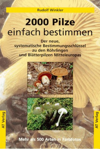 2000 Pilze einfach bestimmen: Der neue, systematische Bestimmungsschlüssel zu den Röhrlingen und Blätterpilzen Mitteleuropas. Mehr als 400 Arten in Farbfotos (Natur und Heilen)