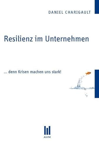 Resilienz im Unternehmen: ... denn Krisen machen uns stark! (Beiträge zum Gesundheitswesen)