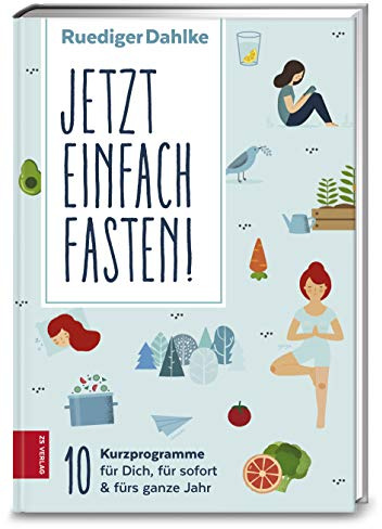 Jetzt einfach fasten: 10 Kurzprogramme für Dich, für sofort & fürs ganze Jahr