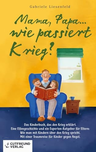 Mama, Papa...wie passiert Krieg?: Das Kinderbuch, das den Krieg erklärt. Eine Elfengeschichte und ein Experten-Ratgeber für Eltern: Wie man mit ... einer Traumreise für Kinder gegen di