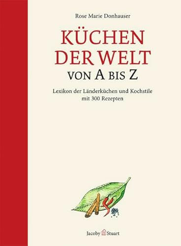 Küchen der Welt von A bis Z: Lexikon der Länderküchen und Kochstile mit 300 Rezepten
