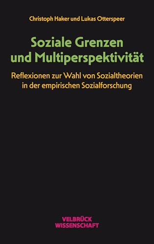Soziale Grenzen und Multiperspektivität: Reflexionen zur Wahl von Sozialtheorien in der empirischen Sozialforschung