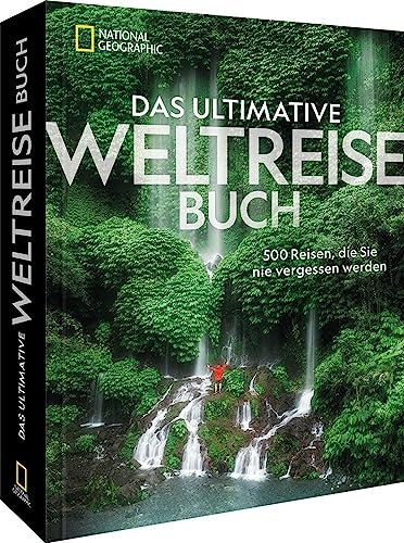 Das ultimative Weltreisebuch: 500 Reisen, die Sie nie vergessen werden