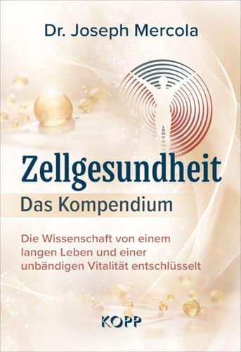 Zellgesundheit – Das Kompendium: Die Wissenschaft von einem langen Leben und einer unbändigen Vitalität entschlüsselt