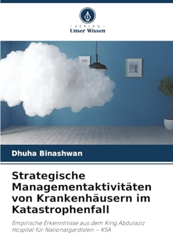 Strategische Managementaktivitäten von Krankenhäusern im Katastrophenfall: Empirische Erkenntnisse aus dem King Abdulaziz Hospital für Nationalgardisten – KSA