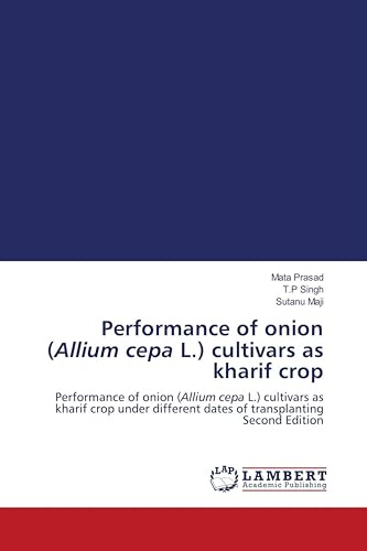 Performance of onion (Allium cepa L.) cultivars as kharif crop: Performance of onion (Allium cepa L.) cultivars as kharif crop under different dates of transplanting Second Edition