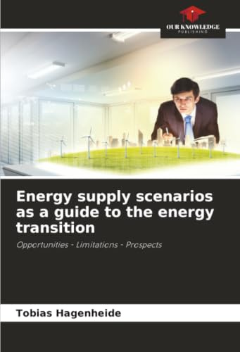 Energy supply scenarios as a guide to the energy transition: Opportunities - Limitations - Prospects