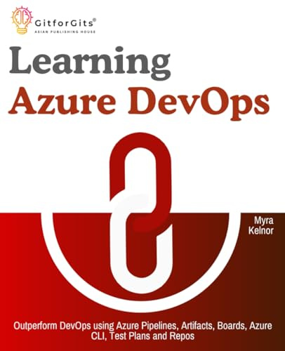 Learning Azure DevOps: Outperform DevOps using Azure Pipelines, Artifacts, Boards, Azure CLI, Test Plans and Repos