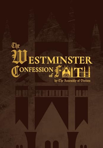 The Westminster Confession of Faith (1646 Edition): by the Assembly of Divines