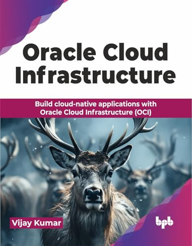 Oracle Cloud Infrastructure: Build cloud-native applications with Oracle Cloud Infrastructure (OCI) (English Edition)