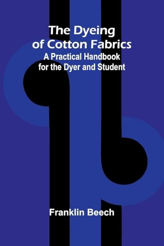 The Dyeing of Cotton Fabrics: A Practical Handbook for the Dyer and Student