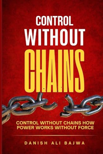 Control Without Chains: Control Without Chains How Power Works Without Force
