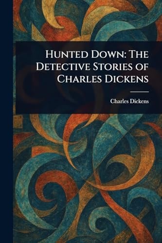 Hunted Down: The Detective Stories of Charles Dickens