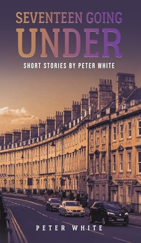 Seventeen Going Under: Short Stories by Peter White
