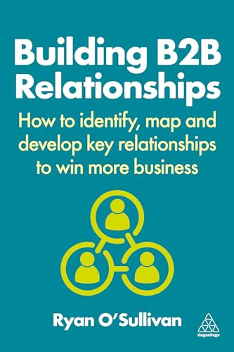 Building B2B Relationships: How to Identify, Map and Develop Key Relationships to Win More Business