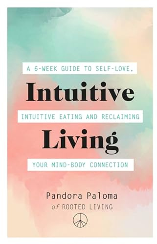 Intuitive Living: A 6-week guide to self-love, intuitive eating and reclaiming your mind-body connection